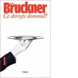 Ce doreste domnul? - Pascal Bruckner, Doru Mares