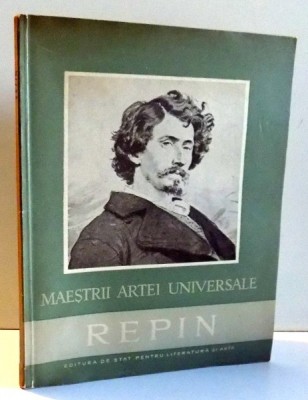 MAESTRII ARTEI UNIVERSALE REPIN 1844-1930 de PAUL CONSTANTIN , 1957 foto