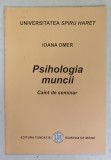 PSIHOLOGIA MUNCII de IOANA OMER , CAIET DE SEMINAR, 2007