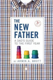 The New Father: A Dad&#039;s Guide to the First Year