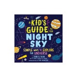 A Kid's Guide to the Night Sky: Simple Ways to Explore the Universe