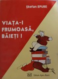 Viata-i Frumoasa, Baieti! - Stefan Epure, 1999, Spiru Haret, Carte Povesti Copii, Romana, 177 pagini