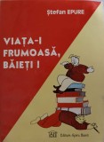 VIATA-I FRUMOASA, BAIETI!-STEFAN EPURE