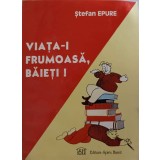 VIATA-I FRUMOASA, BAIETI!-STEFAN EPURE-243356