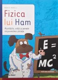Fizica lui Ham. Mustatile, coltii si penele ne povestesc stiinta - Monica Marelli
