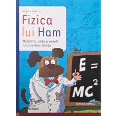 Fizica lui Ham. Mustatile, coltii si penele ne povestesc stiinta - Monica Marelli