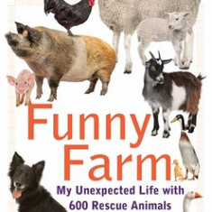 Funny Farm: My Unexpected Life with 600 Rescue Animals