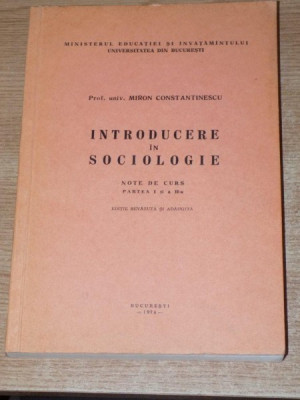 INTRODUCERE IN SOCIOLOGIE , NOTE DE CURS PARTEA I SI A II Ade MIRON CONSTANTINESCU , 1974 , PRIMELE DOUA FILE PREZINTA PETE foto