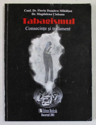 TABAGISMUL , CONSECINTE SI TRATAMENT de DR. FLORIN DUMITRU MIHALTAN si MAGDALENA CIOBANU , MANUAL DE SEVRAJ TABACIC , 2001 foto