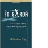 In garda. Cum sa-ti aperi credinta cu argumente logice si precise - Raluca Mirauta, William Lane Craig