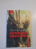 INTOARCEREA CARAVELELOR de ANTONIO LOBO ANTUNES , BUCURESTI 2003