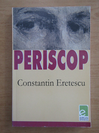 Constantin Eretescu - Periscop. Marturiile unui venetic