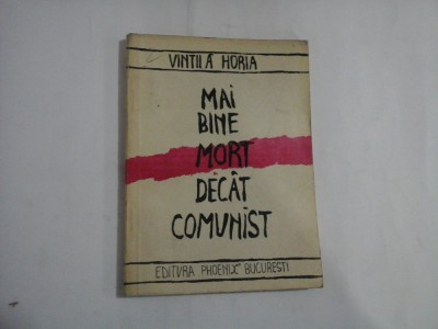 MAI BINE MORT DECAT COMUNIST - ganduri pe marginea unei istorii a viitorului - VINTILA HORIA foto