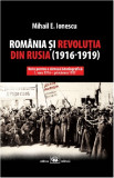 Romania si revolutia din Rusia (1916-1919) | Mihail E. Ionescu