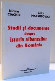 STUDII SI DOCUMENTE DESPRE ISTORIA ALBANEZILOR DIN ROMANIA de NICOLAE CIACHIR SI GELCU MAKSUTOVICI 1998