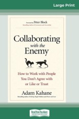 Collaborating with the Enemy: How to Work with People You Don&#039;t Agree with or Like or Trust (16pt Large Print Edition)