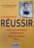 10 points cles pour reussir. Auto-entrepreneurs, independants, pstronns artisanas , TPE.... - Jean -Philippe Tixier