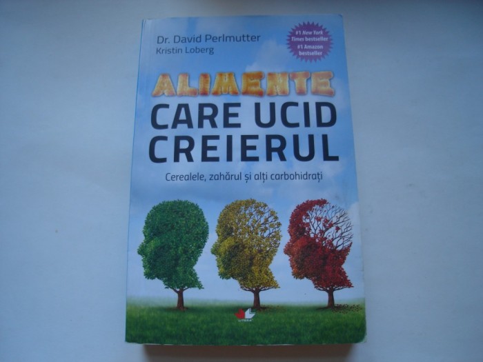 Alimente care ucid creierul. Cerealele, zaharul si alti carbohidrati - David Perlmutter, Kristin Loberg