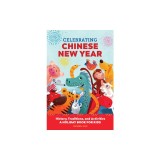 Celebrating Chinese New Year: History, Traditions, and Activities - A Holiday Book for Kids