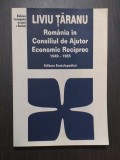 ROMANIA IN CONSILIUL DE AJUTOR ECONOMIC RECIPROC 1949-1965 - LIVIU TARANU