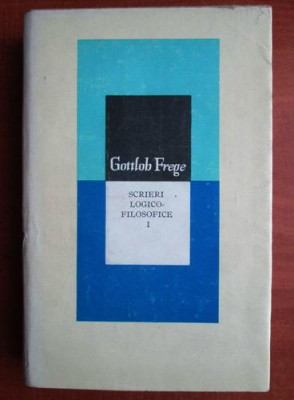 Gottlob Frege - Scrieri logico-filosofice volumul 1 (1977, editie cartonata) foto