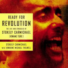 Ready for Revolution: The Life and Struggles of Stokely Carmichael (Kwame Ture)