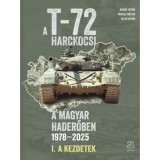 A T-72 harckocsi a magyar haderőben 1978-2025 - I. - A kezdetek - Ocskay Istv&aacute;n