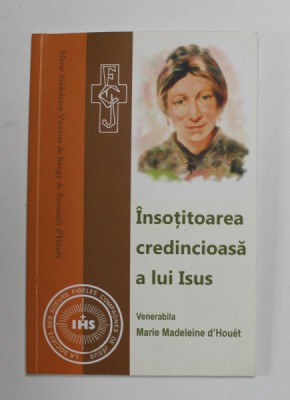 INSOTITOAREA CREDINCIOASA A LUI ISUS - VENERABILA MARIE MADELEINE D &amp;#039;HOUET de MARY CAMPION McCARREN , 2014 foto