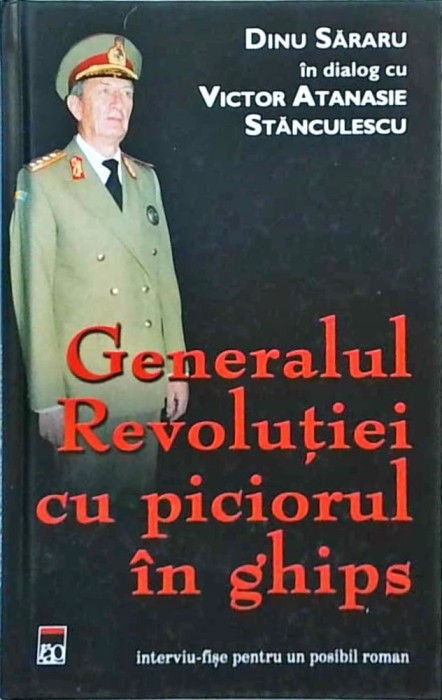 Dinu Sararu, Victor Atanasie Stanculescu - Generalul revolutiei cu piciorul in