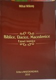 Biblice, Dacice, Macedonice. Eseuri Istorice - Mihai Maces (2016, Macedoneanul) Istorie Romana