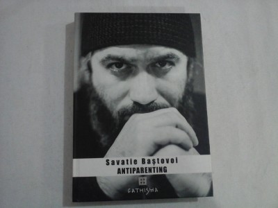 ANTIPARENTING - SENSUL PIERDUT AL PATERNITATII - IEROMANAH SAVATIE BASTOVOI foto