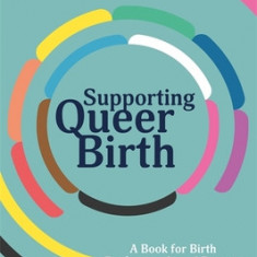 Supporting Queer Birth: A Book for Birth Professionals and Parents