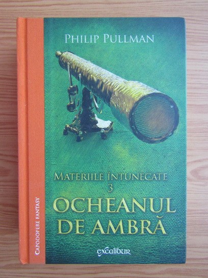 Philip Pullman - Materiile intunecate, volumul 3. Ocheanul de ambra