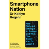 Smartphone Nation - Why We're All Addicted to Screens and What Your Family Can Do About It - Kaitlyn Dr. Regehr
