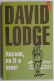Cumpara ieftin Racane, nu ti-e bine! - David Lodge - Roman Beletristica, Carte Noua/Anticariat