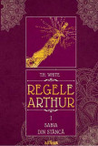 Sabia din st&acirc;ncă. Regele Arthur (Vol. 1) - Hardcover - T.H. White - Arthur