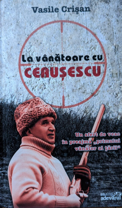 La Vanatoare Cu Ceausescu - Vasile Crisan ,559011