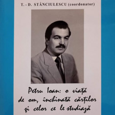 PETRU IOAN: O VIATA DE OM, INCLINATA CARTILOR SI CELOR CE LE STUDIAZA-T.D. STANCIULESCU