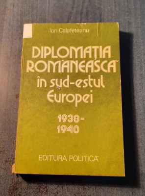 Diplomatia romaneasca in sud estul Europei 1938 - 1940 Ion Calafeteanu foto