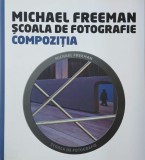 Scoala de fotografie. Compozitia - Michael Freeman