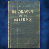 In Orasul de pe Mures - Francisc Munteanu - Roman Beletristica