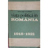 VIATA POLITICA IN ROMANIA 1918-1921-MIRCEA MUSAT, ION ARDELEANU-254035