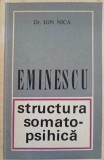 EMINESCU. STRUCTURA SOMATO-PSIHICA (CU DEDICATIA AUTORULUI CATRE PICTORUL VAL GHEORGHIU)-DR. ION NICA-252894