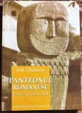 PANTEONUL ROMANESC-DICTIONAR, ION GHINOIU/ EDITURA ENCICLOPEDICA/STARE F.BUNA/ 255 pagini