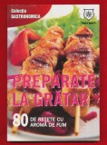 &quot;Preparate la gratar&quot; 80 de retete cu aroma de fum, 2013- NOUA!