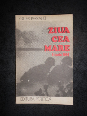 GILLES PERRAULT - ZIUA CEA MARE 6 IUNIE 1944 foto