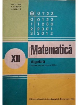 Ion D. Ion - Matematica, algebra - Manual pentru clasa a XII-a (Editia: 1983) foto