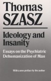 Ideology and Insanity: Essays on the Psychiatric Dehumanization of Man