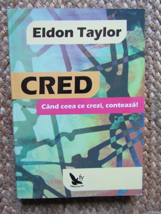 Cred. C&acirc;nd ceea ce crezi, contează! - Eldon Taylor