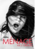 Menage. Volumul 2 : Orgasm - Mira